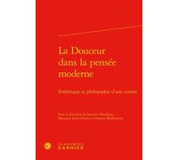 La Douceur dans la pensée moderne Esthétique et philosophie d'une notion - Hélène Casanova-Robin - Classiques Garnier - relié - Essai