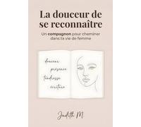 La douceur de se reconnaître: Un compagnon pour cheminer dans ta vie de femme - Journal de développement personnel pour la connaissance de soi et cultiver la bienveillance envers soi-même