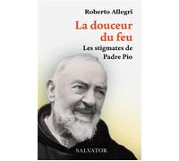 La douceur du feu Les stigmates de Padre Pio - Roberto Allegri - Salvator - broché - Essai