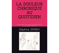 La douleur chronique au quotidien: Comprendre ses impacts et accompagner autrement