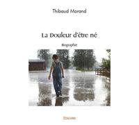 La douleur d’être né Biographie - Thibaud Morand - Edilivre-Aparis - broché - Biographie