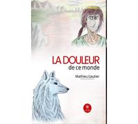 La douleur de ce monde - Mathieu Gautier - Le Lys Bleu - broché - Roman