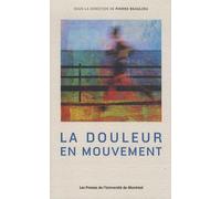 La Douleur En Mouvement - Actes Du Troisième Colloque Francophone Sur La Douleur, 11 Octobre 2013, Montréal (Québec)