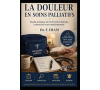 La Douleur en Soins Palliatifs: Guide pratique de l'infirmière libérale à domicile et en EHPAD : évaluer, surveiller, anticiper, alerter - opioïdes, échelles, prescriptions anticipées, fin de vie