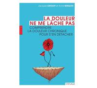 La douleur ne me lâche pas: Comprendre la douleur chronique pour s'en détacher