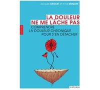 La douleur ne me lâche pas: Comprendre la douleur chronique pour s'en détacher