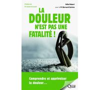 La douleur n'est pas une fatalité ! Comprendre et apprivoiser la douleur... Préface du Pr André Grimaldi - Odile Robert - Quae - broché - Guide