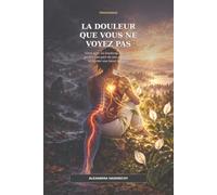 LA DOULEUR QUE VOUS NE VOYEZ PAS: Vivre avec un handicap invisible, perdre une part de son autonomie et garder une lueur d’espoir