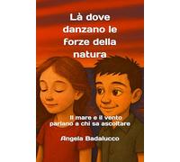 Là dove danzano le forze della natura: Il mare e il vento parlano a chi sa ascoltare