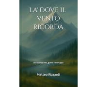Là dove il vento ricorda: Una storia di vita, guerra e montagna