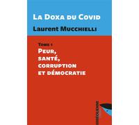 La Doxa du Covid - Tome 1 Tome 1: Peur, santé, corruption et démocratie - Laurent Mucchielli - Eoliennes Eds - broché - Essai
