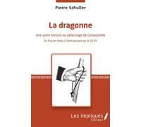 La dragonne Une autre histoire du pèlerinage de Compostelle - Du Puy-en-Velay à Saint-Jacques par le GR 65 - Pierre Schuller - Les Impliqués - broché - Essai