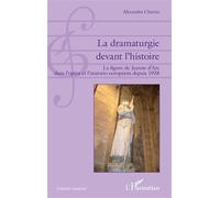 La dramaturgie devant l'histoire La figure de Jeanne d'Arc dans l'opéra et l'oratorio européens depuis 1938 - Alexandra Cherciu - L'harmattan - broché - Essai
