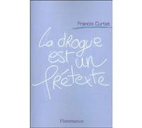 La drogue est un prétexte Francis Curtet (Auteur)