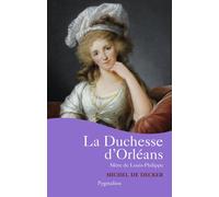 La Duchesse d'Orléans Mère de Louis-Philippe - Michel De Decker - Pygmalion - broché - Biographie