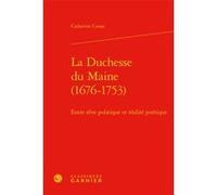 La Duchesse du Maine (1676-1753) Catherine Cessac (Auteur), Michel Delon (Collection dirigée par), Jacques Berchtold (Collection dirigée par), Christophe Martin (Collection dirigée par)