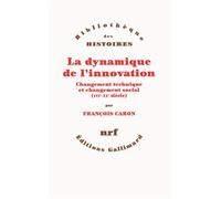 La dynamique de l'innovation Changement technique et changement social (XVIᵉ-XXᵉ siècle) - François Caron - Gallimard - broché - Etude