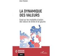 La dynamique des valeurs Essai sur les modalités d'action des valeurs de droite et de gauche - Alan Kleden - L'harmattan - broché - Essai