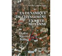 La Dynamique Du Changement En Ville Moyenne - Chalon, Mâcon, Bourg