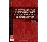 La dynamique juridique des réseaux marchands: Hanses, nations, agences, filiales et comptoirs (Tome 33)