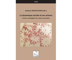 La dynamique sociale et ses acteurs Lecture sociologique des actions innovantes - Antigone Mouchtouris - Du Cygne Eds - broché - Essai