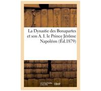 La Dynastie Des Bonapartes Et Son A. I. Le Prince Jérôme Napoléon