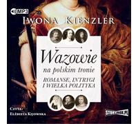 La dynastie des Vasa sur le trône de Pologne Romance, intrigues et grande politique - Iwona Kienzler (Audiobook auf Polnisch)