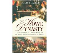 La dynastie Howe : L'histoire inédite d'une famille de militaires et des femmes à l'origine des guerres britanniques pour l'Amérique