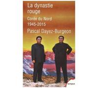 Pascal Dayez-Burgeon – La dynastie rouge: Corée du Nord, 1945-2015 – Poche