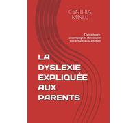 LA DYSLEXIE EXPLIQUÉE AUX PARENTS: Comprendre, accompagner et rassurer son enfant au quotidien