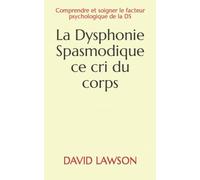 La Dysphonie Spasmodique ce cri du corps: Comprendre et soigner le facteur psychologique de la DS