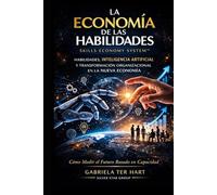 LA ECONOMIA DE LAS HABILIDADES: HABILIDADES, INTELIGENCIA ARTIFICIAL Y TRANSFORMACION ORGANIZACIONAL EN LA NUEVA ECONOMIA