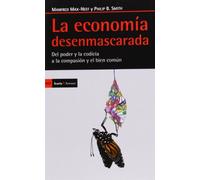 La economía desenmascarada: Del poder y la codicia a la compasión y el bien común