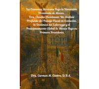 La Economía Mexicana Bajo la Honorable Presidenta de México, Dra. Claudia Sheinbaum: Un Análisis Profundo del Paisaje Fiscal en Evolución, la Dinámica ... Global de México Bajo su Primera Presidenta