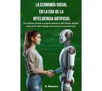 La Economía Social en la Era de la Inteligencia Artificial: Un ensayo sobre el papel decisivo del Tercer Sector ante el fin del trabajo tal como lo conocemos.