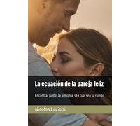 La Ecuación De La Pareja Feliz: Encontrar Juntos La Armonía, Sea Cual Sea Su Rumbo