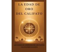La edad de oro del califato: Lecciones de liderazgo de los cuatro califas bien guiados
