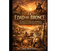 La Edad del Bronce: El auge y la caída de las primeras civilizaciones avanzadas del mundo