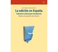 La Edición En España : Industrial Cultural Por Excelencia. Historia, Proceso, Gestión, Documentación
