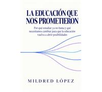 La educación que nos prometieron: Por qué estudiar ya no basta y qué necesitamos cambiar para que la educación vuelva a abrir posibilidades
