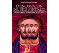 La encarnación del Dios unicitario: Una crítica analítica de la doctrina de los Solo Jesús