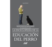 La enciclopedia de la educación del perro: Soluciones prácticas para todos los problemas de comportamiento canino