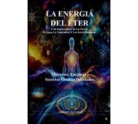 La Energia Del Eter: Misterios Enigmas Y Secretos Ocultos Develados.