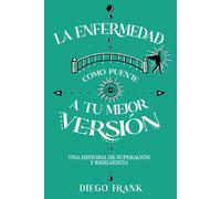 La Enfermedad como Puente a tu Mejor Versión: Una Historia de Superación y Resiliencia