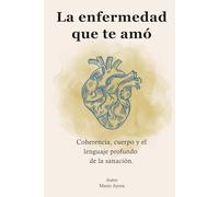 La enfermedad que te amó: Coherencia, cuerpo y el lenguaje profundo de la sanación