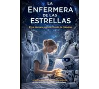 LA ENFERMERA DE LAS ESTRELLAS: Ética Humana Para un Mundo de Máquinas