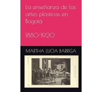La enseñanza de las artes plásticas en Bogotá 1880-1920