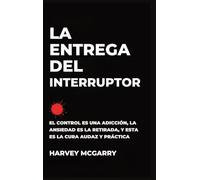 La Entrega Del Interruptor: El Control Es una Adicción, la Ansiedad Es la Retirada, y Este Es el de la Negrita, la Práctica de la Cura