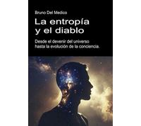 La entropía y el diablo. Desde el devenir del universo hasta la evolución de la conciencia.: Ensayo sobre el desorden creativo del universo y del ser humano.