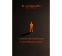 La epidemia invisible: La ciencia de la soledad: por qué estar rodeado de gente no es lo mismo que estar acompañado, qué le hace la soledad crónica al ... y qué funciona realmente para combatirla